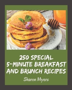250 Special 5-Minute Breakfast and Brunch Recipes: Start a New Cooking Chapter with 5-Minute Breakfast and Brunch Cookbook! by Sharon Myers