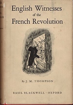 English Witnesses of the French Revolution by J.M. Thompson