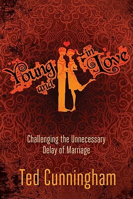 Young and in Love: Challenging the Unnecessary Delay of Marriage by Ted Cunningham