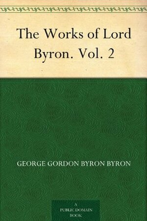 The Works of Lord Byron, Volume 2 by Ernest Hartley Coleridge, Lord Byron