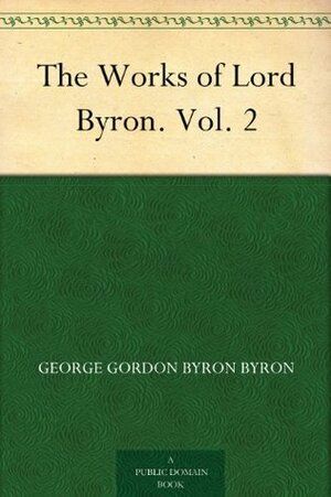 The Works of Lord Byron, Volume 2 by Lord Byron, Ernest Hartley Coleridge