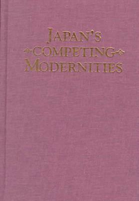 Japan's Competing Modernities: Issues in Culture and Democracy, 1900-1930 by Sharon Minichiello