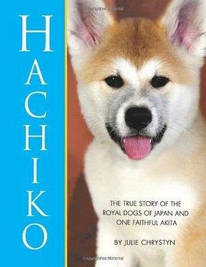 Hachiko: The True Story of the Royal Dogs of Japan and One Faithful Akita by Julie Chrystyn, Julie Chrystyn