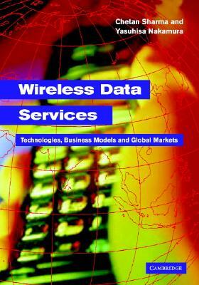 Wireless Data Services: Technologies, Business Models and Global Markets by Yasuhisa Nakamura, Chetan Sharma