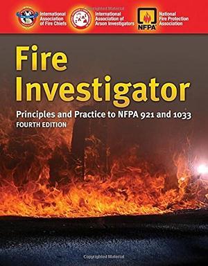 Fire Investigator: Principles and Practice to NFPA 921 and 1033 by International Association of Fire Chiefs