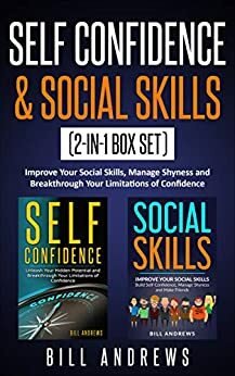 Self Confidence & Social Skills (2-In-1 Box Set): Unleash Your Hidden Potential and Breakthrough Your Limitations of Confidence + Improve Your Social Skills, Manage Shyness and Make Friends! by Bill Andrews, Anivya Publishing