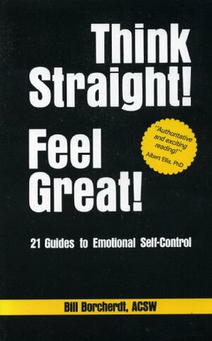Think Straight! Feel Great!: 21 Guides to Emotional Self-Control by Bill Borcherdt