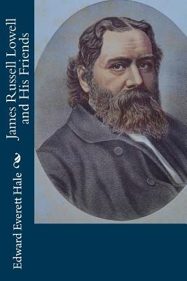 James Russell Lowell and His Friends by Edward Everett Hale