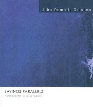 Sayings Parallels: A Workbook for the Jesus Tradition by John Dominic Crossan