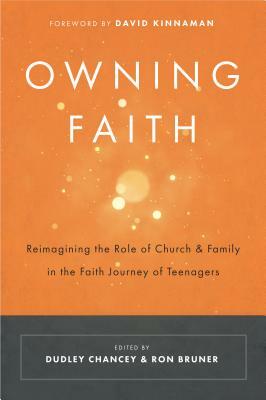 Owning Faith: Reimagining the Role of Church & Family in the Faith Journey of Teenagers by Ron Bruner, Dudley Chancey