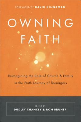 Owning Faith: Reimagining the Role of Church & Family in the Faith Journey of Teenagers by Ron Bruner, Dudley Chancey