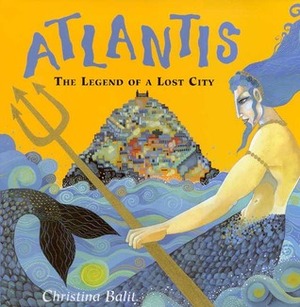 Atlantis: The Legend of the Lost City by Christina Balit