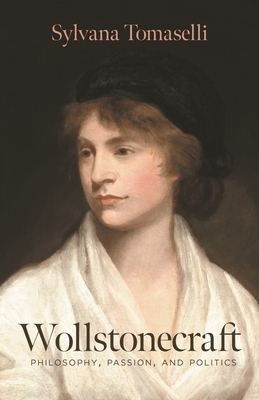 Wollstonecraft: Philosophy, Passion, and Politics by Sylvana Tomaselli