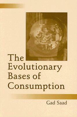 The Evolutionary Bases of Consumption by Gad Saad