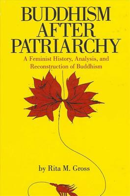 Buddhism After Patriarchy: A Feminist History, Analysis, and Reconstruction of Buddhism by Rita M. Gross