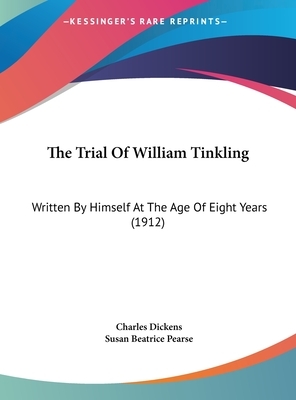 The Trial of William Tinkling: Written by Himself at the Age of Eight Years (1912) by Charles Dickens