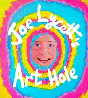 Joe Lycett's Art Hole: Original art and hilarious stories featuring Harry Styles, Robert Peston and Gail Platt by Joe Lycett, Joe Lycett