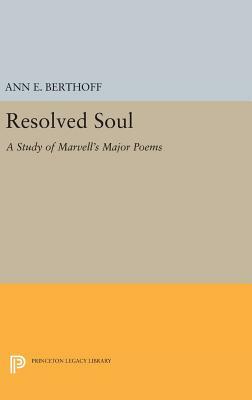 Resolved Soul: A Study of Marvell's Major Poems by Ann E. Berthoff