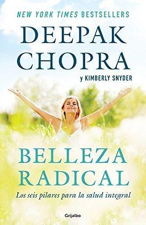 Belleza radical / Radical Beauty: How to Transform Yourself from the Inside Out by Deepak Chopra, Deepak Chopra, Kimberly Snyder