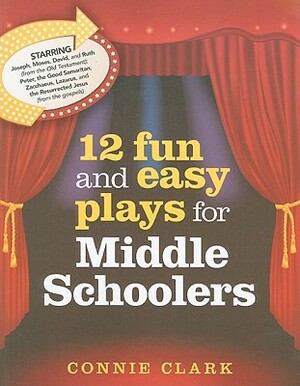 12 Fun and Easy Plays for Middle Schoolers by Connie Clark