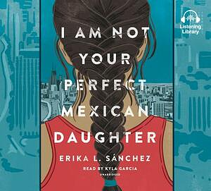 I Am Not Your Perfect Mexican Daughter by Erika L. Sánchez