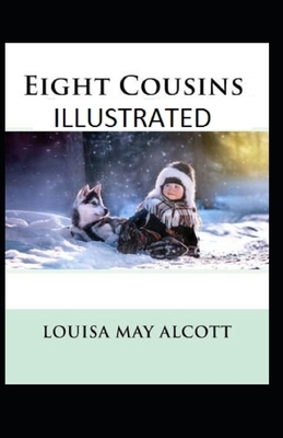 Eight Cousins Illustrated by Louisa May Alcott