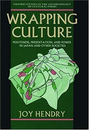 Wrapping Culture: Politeness, Presentation, and Power in Japan and Other Societies by Joy Hendry