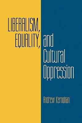 Liberalism, Equality, and Cultural Oppression by Andrew Kernohan