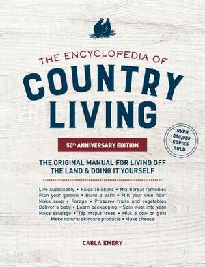 The Encyclopedia of Country Living, 50th Anniversary Edition: The Original Manual for Living Off the Land & Doing It Yourself by Carla Emery