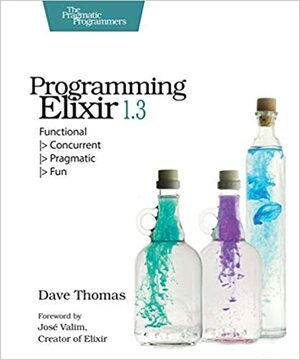 Programming Elixir 1.3: Functional &gt; Concurrent &gt; Pragmatic &gt; Fun by Dave Thomas