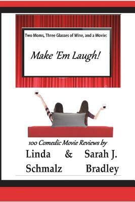 Two Moms, Three Glasses of Wine, and a Movie: Make 'Em Laugh!: Volume 3: The Comedies by Linda Schmalz, Sarah J. Bradley