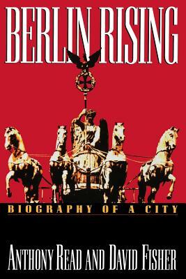Berlin Rising: Biography of a City by Anthony Read, David Fisher