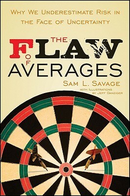 The Flaw of Averages: Why We Underestimate Risk in the Face of Uncertainty by Jeff Danziger, Sam L. Savage