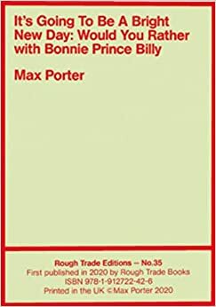 It's Going to Be a Bright New Day: Would You Rather with Bonnie Prince Billy  by Max Porter