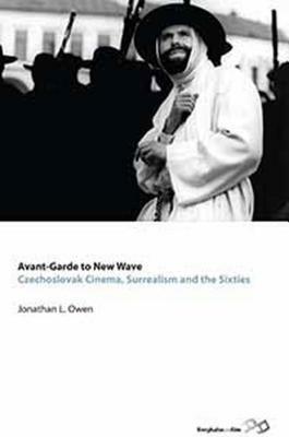 Avant-Garde to New Wave: Czechoslovak Cinema, Surrealism and the Sixties by Jonathan L. Owen