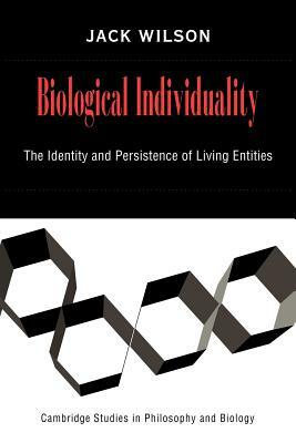 Biological Individuality: The Identity and Persistence of Living Entities by Jack Wilson