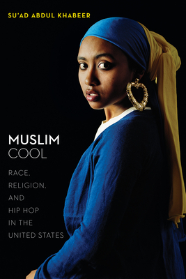 Muslim Cool: Race, Religion, and Hip Hop in the United States by Su'ad Abdul Khabeer