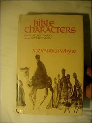 Whyte's Bible Characters: From the Old Testament & the New Testament by Alexander Whyte