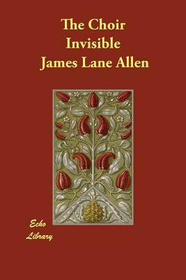 The Choir Invisible by James Lane Allen