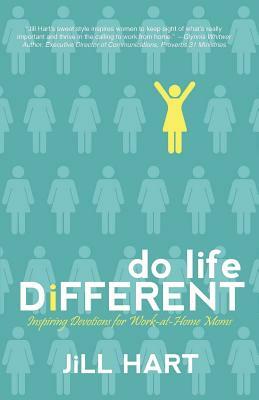 Do Life Different: Inspiring Devotions for Work-at-Home Moms by Jill Hart