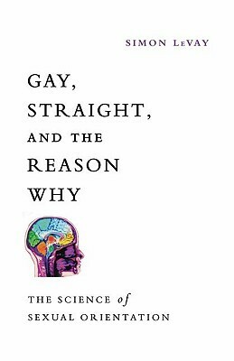 Gay, Straight, and the Reason Why: The Science of Sexual Orientation by Simon LeVay