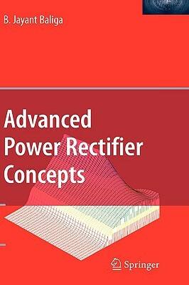 Advanced Power Rectifier Concepts by B. Jayant Baliga