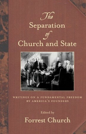 The Separation of Church and State: Writings on a Fundamental Freedom by America's Founders by Forrest Church