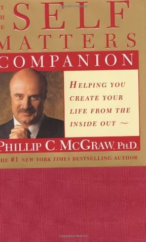 The Self Matters Companion: Helping You to Create Your Life from the Inside Out by Phillip C. McGraw