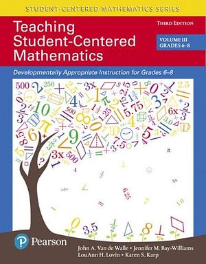 Teaching Student-Centered Mathematics: Developmentally Appropriate Instruction for Grades 6-8 (Volume 3) by Jennifer Bay-Williams, Karen Karp, LouAnn H. Lovin, John Van de Walle