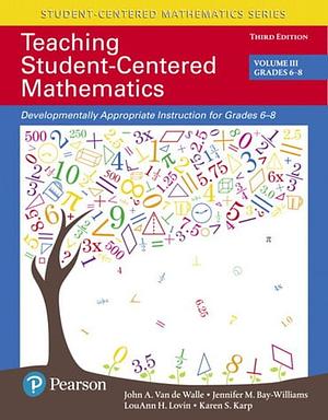 Teaching Student-Centered Mathematics: Developmentally Appropriate Instruction for Grades 6-8 (Volume 3) by Jennifer Bay-Williams, John Van de Walle, LouAnn H. Lovin, Karen Karp