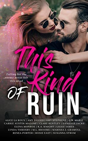 This Kind of Ruin: An Enemies to Lovers Anthology by Renea Porter, Marissa J. Gramoll, Danielle Jacks, M.L. Broome, Lizzie James, Rosie East, Lynda Throsby, Clare Bentley, Alice La Roux, Amy Stephens, Susanna Strom, Carrie Austin-Malone, Amy Davies, K.A. Knight, Elena Monroe, C.N. Marie