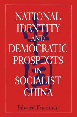 National Identity and Democratic Prospects in Socialist China by Edward Friedman