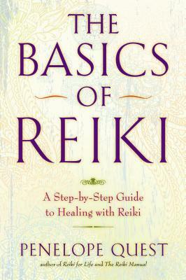 The Basics of Reiki: A Step-By-Step Guide to Healing with Reiki by Penelope Quest