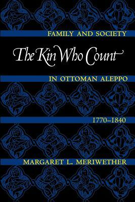 The Kin Who Count: Family and Society in Ottoman Aleppo, 1770-1840 by Margaret Lee Meriwether